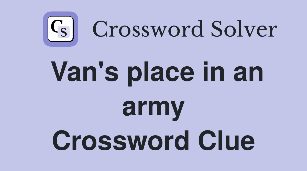 Van's place in an army Crossword Clue