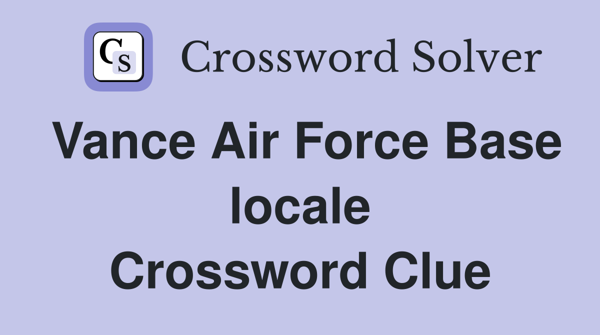 Vance Air Force Base locale Crossword Clue