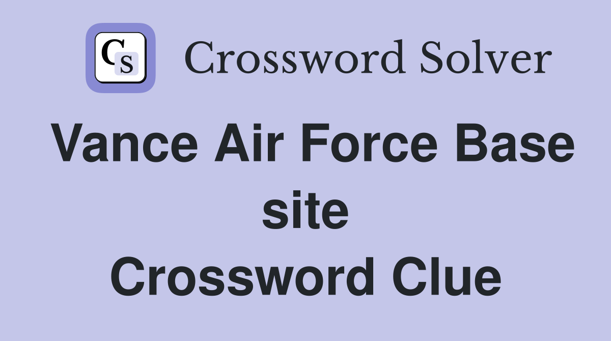 Vance Air Force Base site Crossword Clue