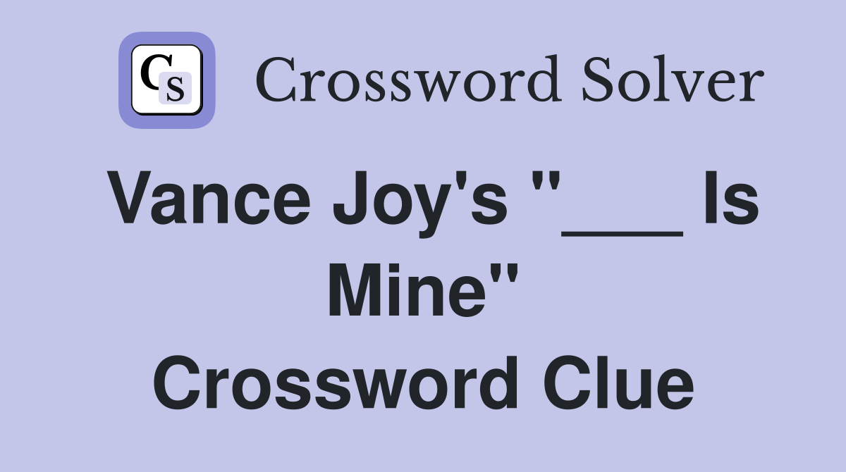 Vance Joy's "___ Is Mine" Crossword Clue