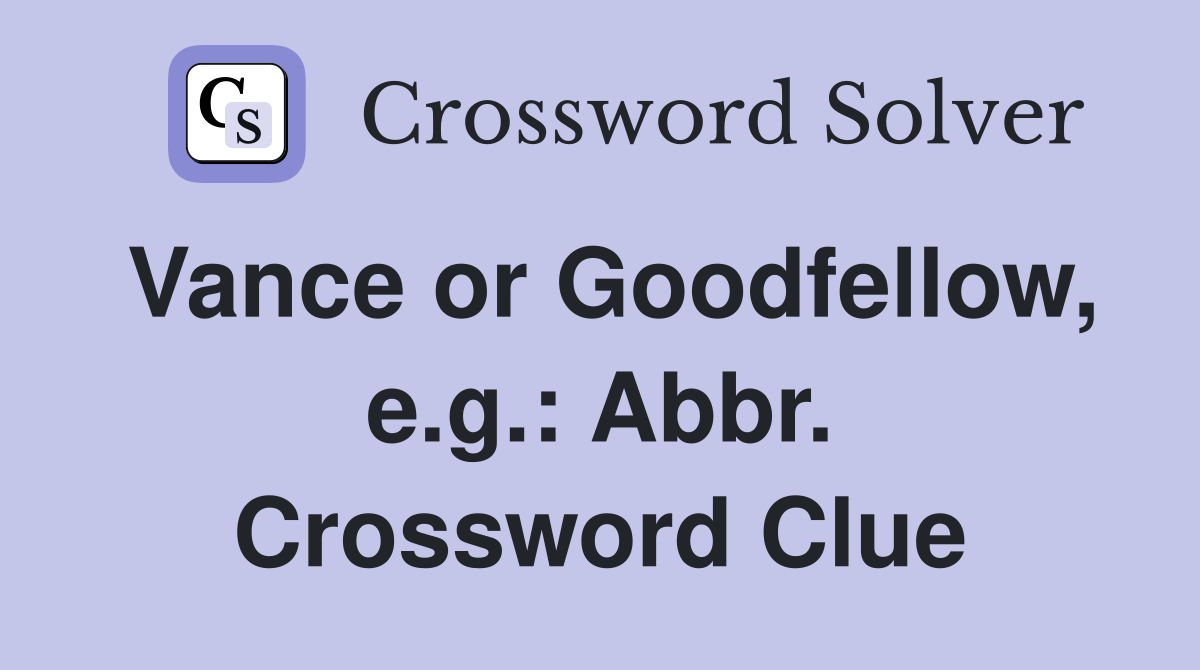 Vance or Goodfellow, e.g.: Abbr. Crossword Clue