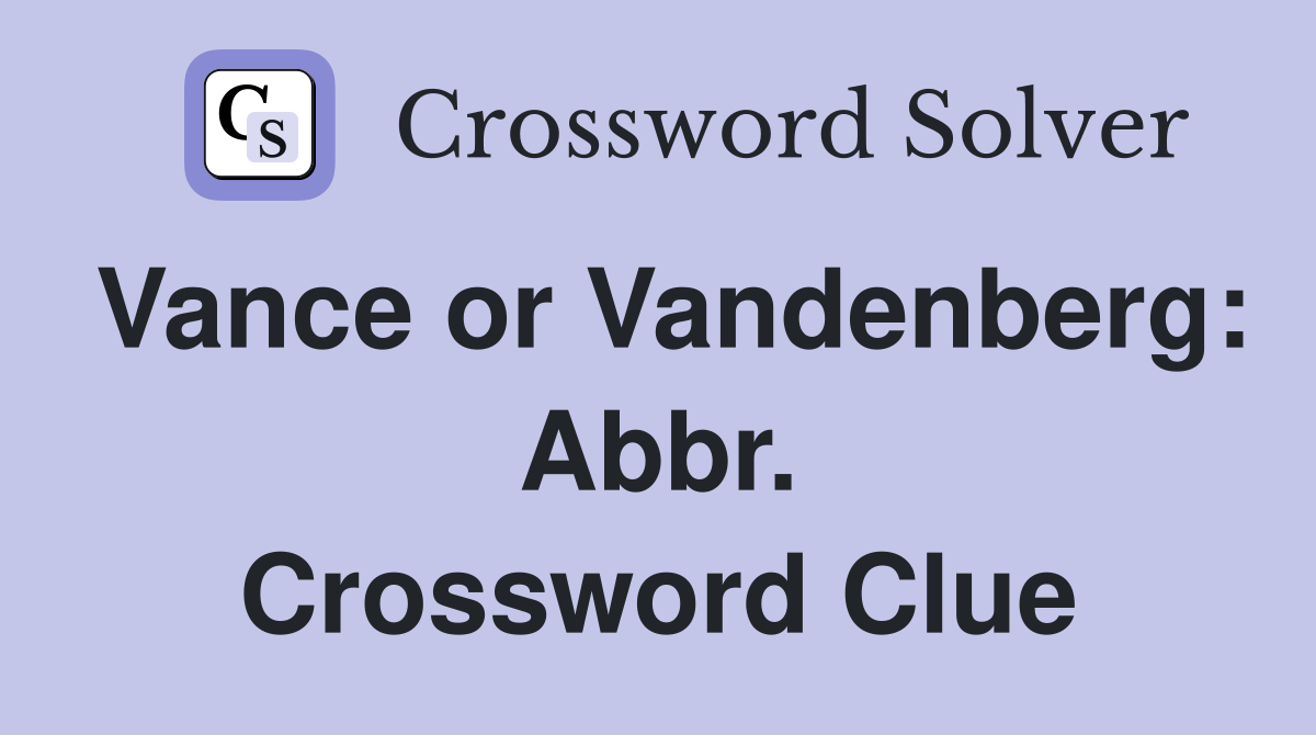 Vance or Vandenberg: Abbr. Crossword Clue