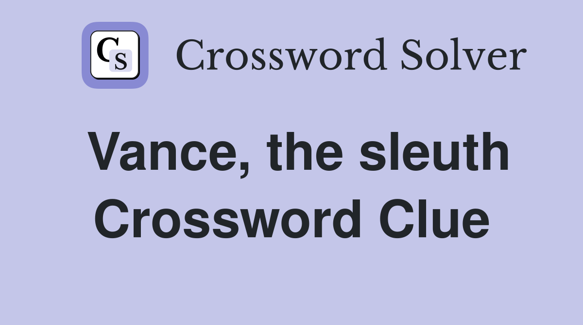 Vance, the sleuth Crossword Clue