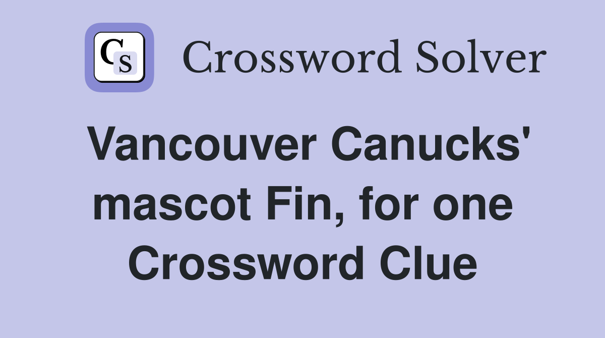 Vancouver Canucks' mascot Fin, for one Crossword Clue