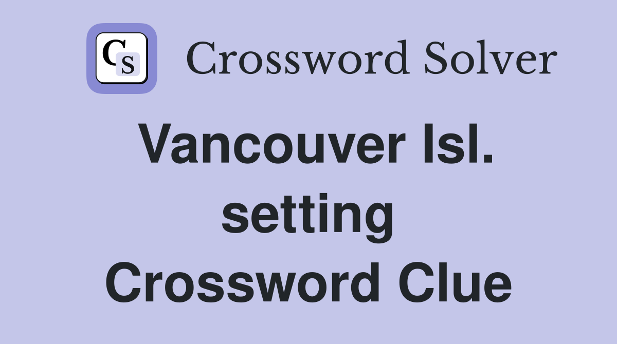 Vancouver Isl. setting Crossword Clue
