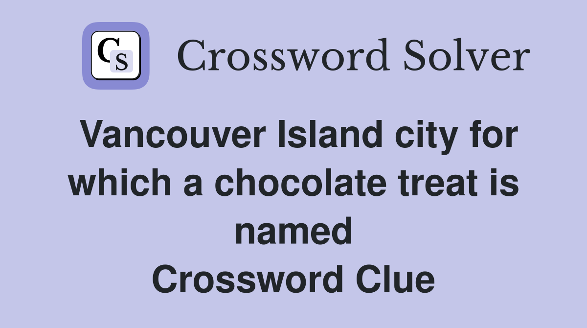 Vancouver Island city for which a chocolate treat is named Crossword Clue