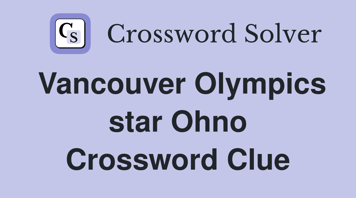 Vancouver Olympics star Ohno Crossword Clue