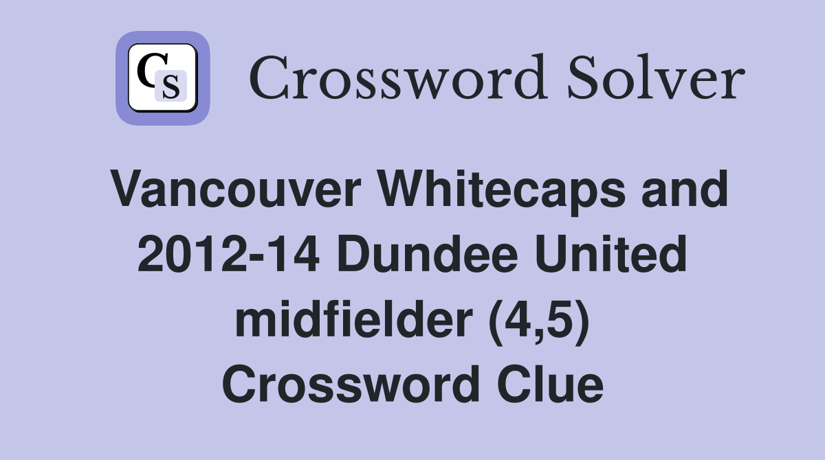 Vancouver Whitecaps and 2012-14 Dundee United midfielder (4,5) Crossword Clue