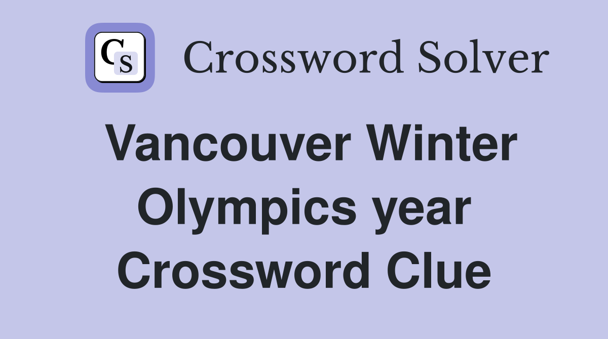 Vancouver Winter Olympics year Crossword Clue
