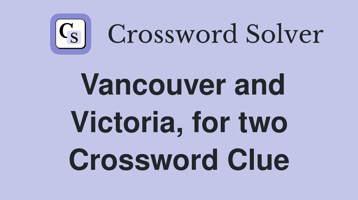 Vancouver and Victoria, for two Crossword Clue