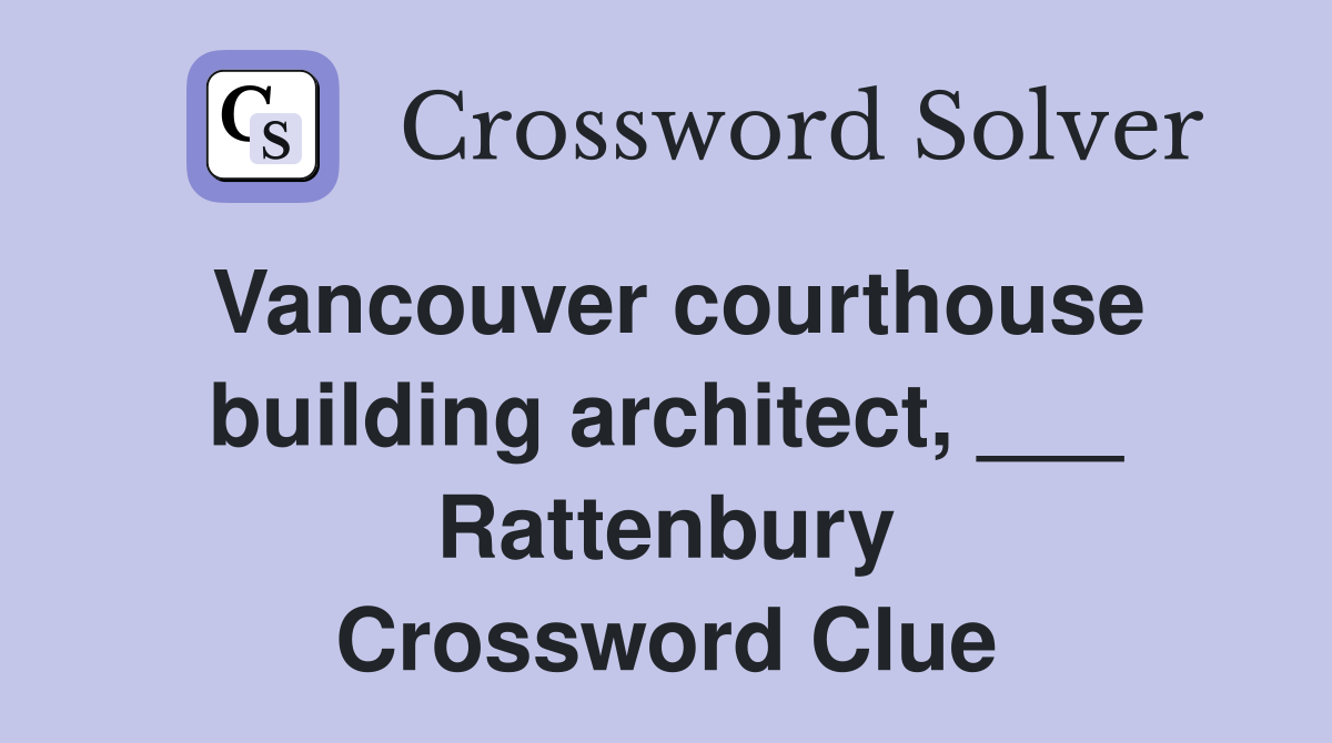Vancouver courthouse building architect, ___ Rattenbury Crossword Clue
