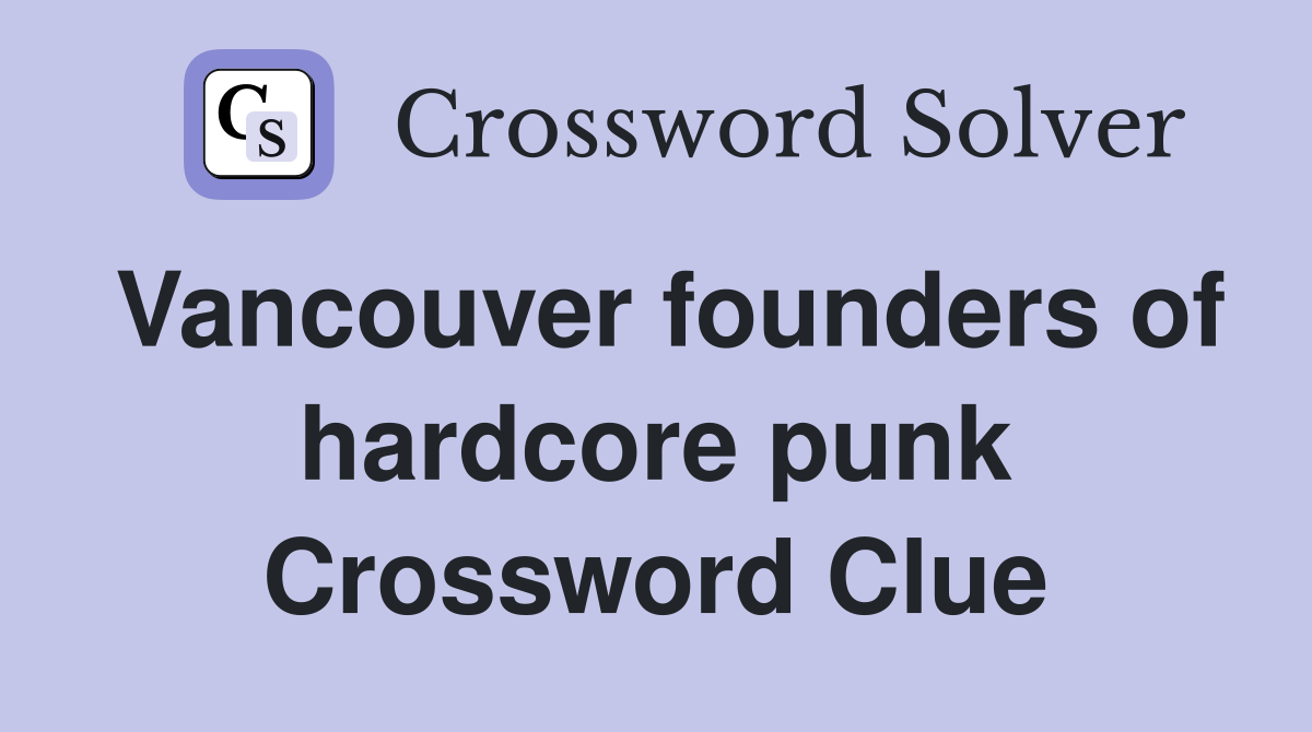 Vancouver founders of hardcore punk Crossword Clue