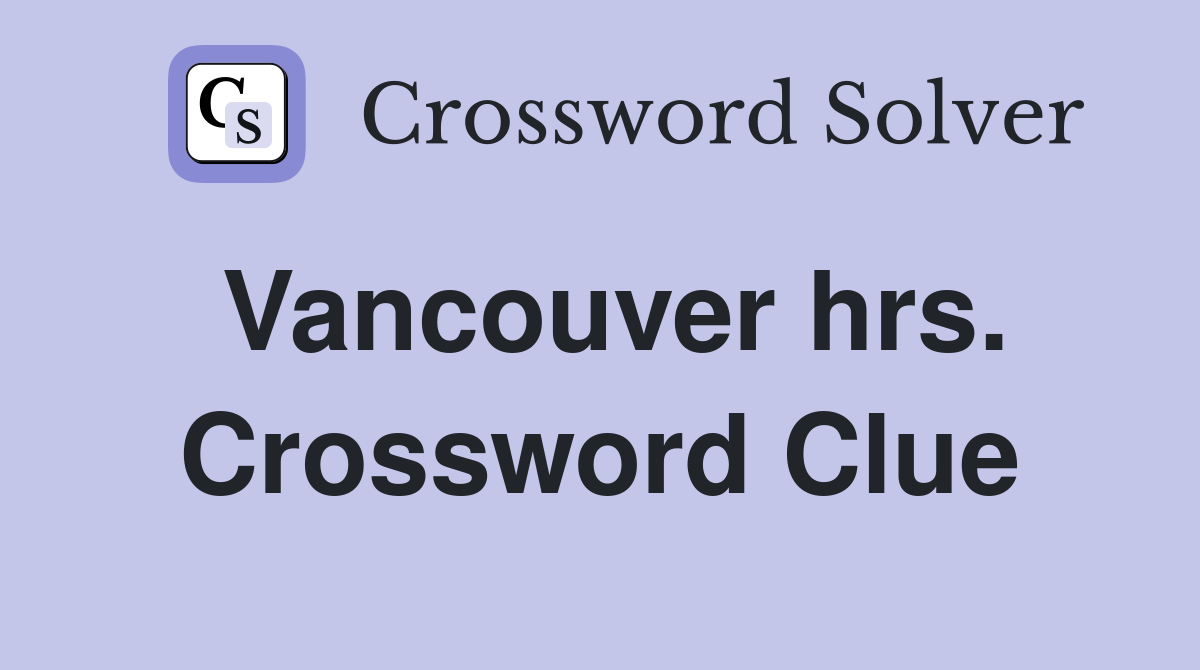 Vancouver hrs. Crossword Clue