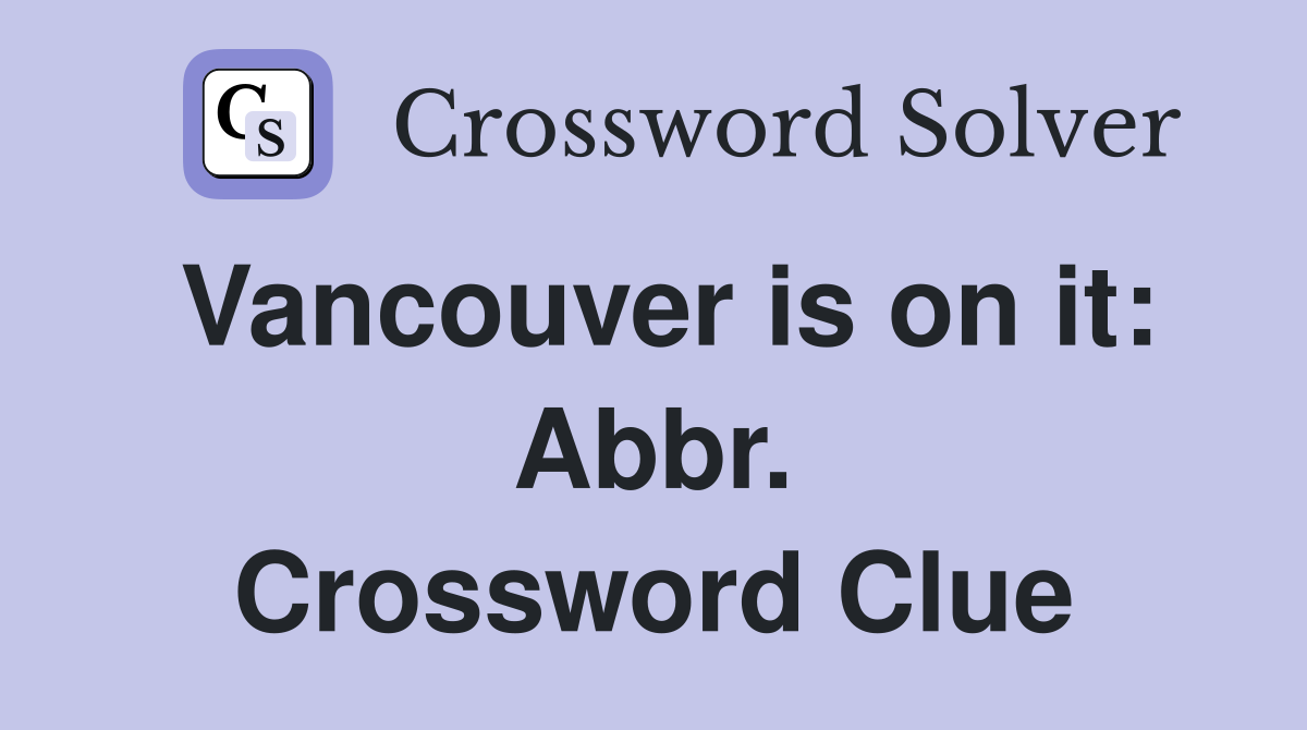Vancouver is on it: Abbr. Crossword Clue