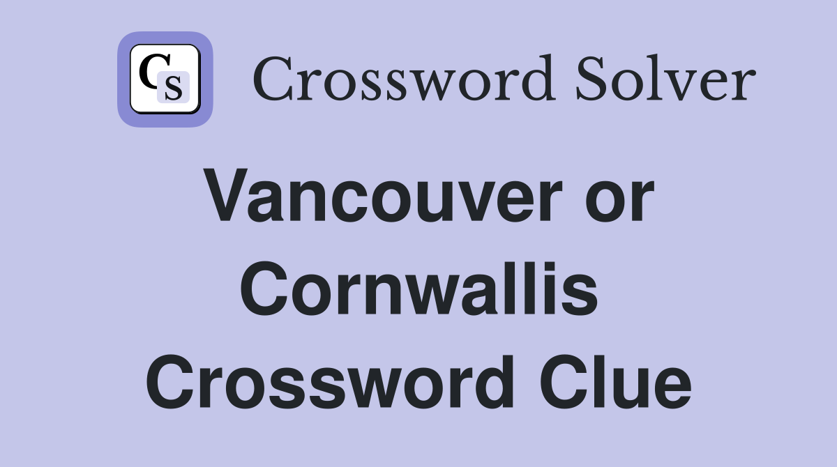 Vancouver or Cornwallis Crossword Clue