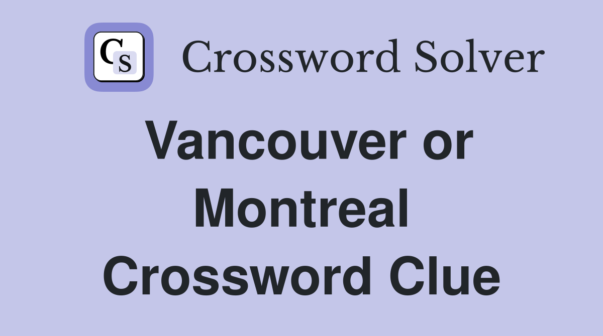 Vancouver or Montreal Crossword Clue