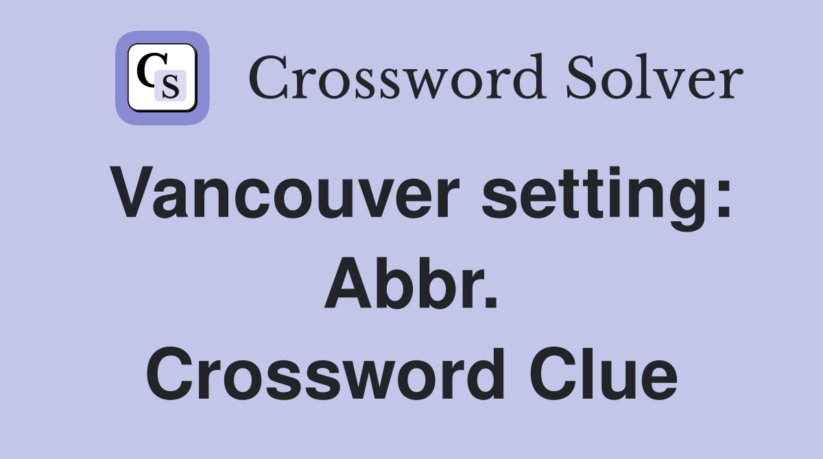 Vancouver setting: Abbr. Crossword Clue