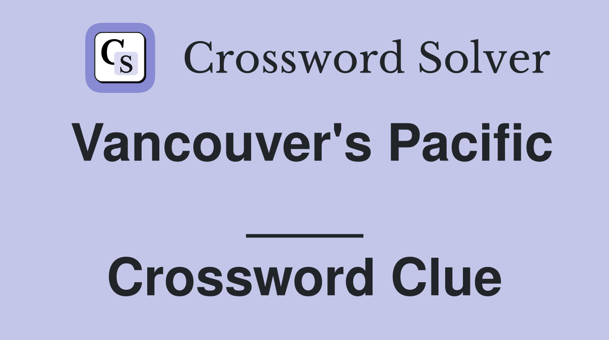 Vancouver's Pacific ____ Crossword Clue