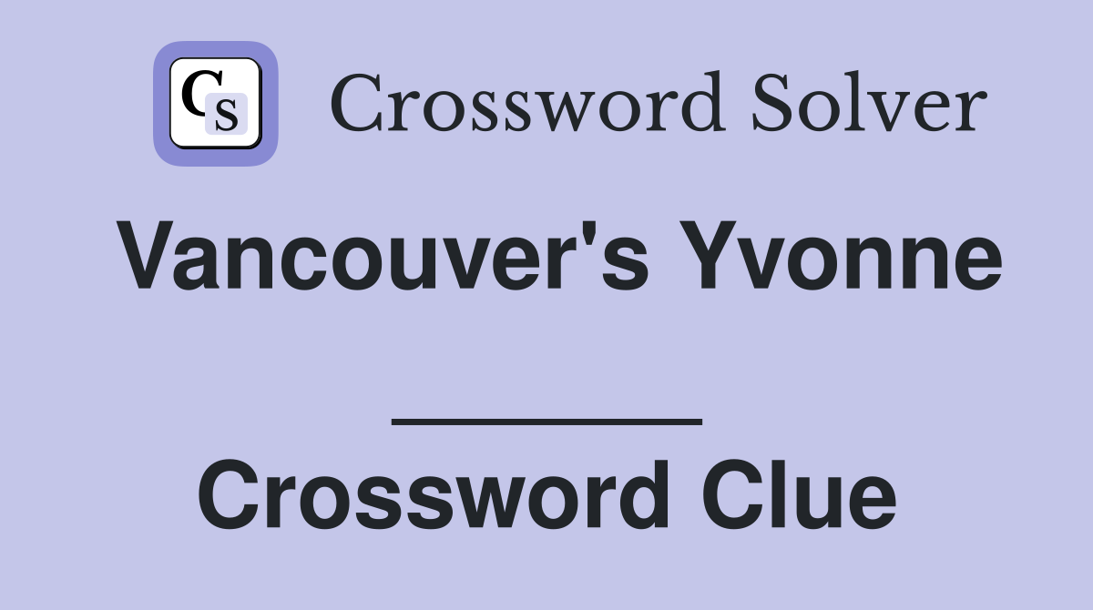 Vancouver's Yvonne ______ Crossword Clue