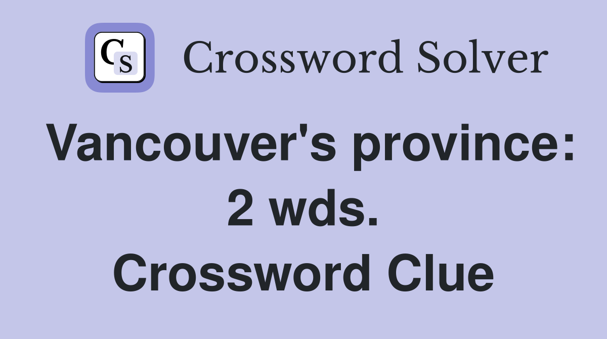 Vancouver's province: 2 wds. Crossword Clue