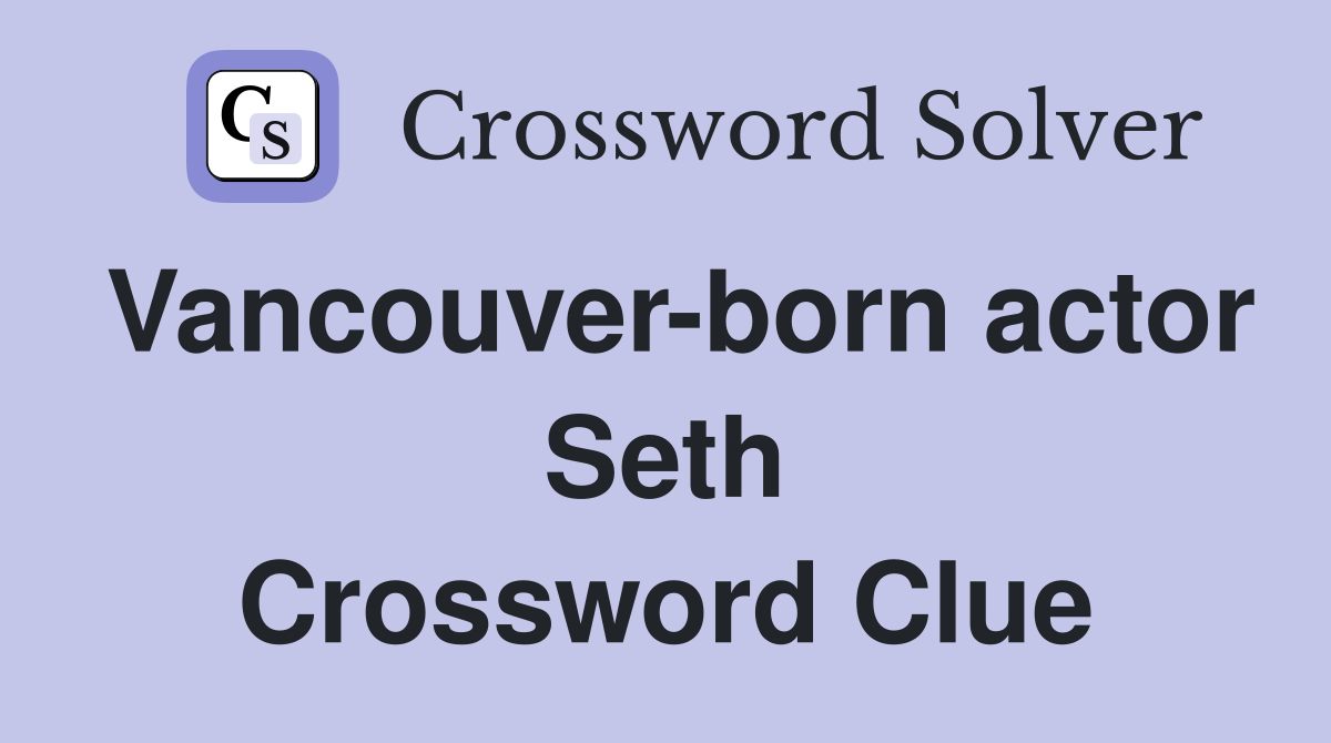 Vancouver-born actor Seth Crossword Clue