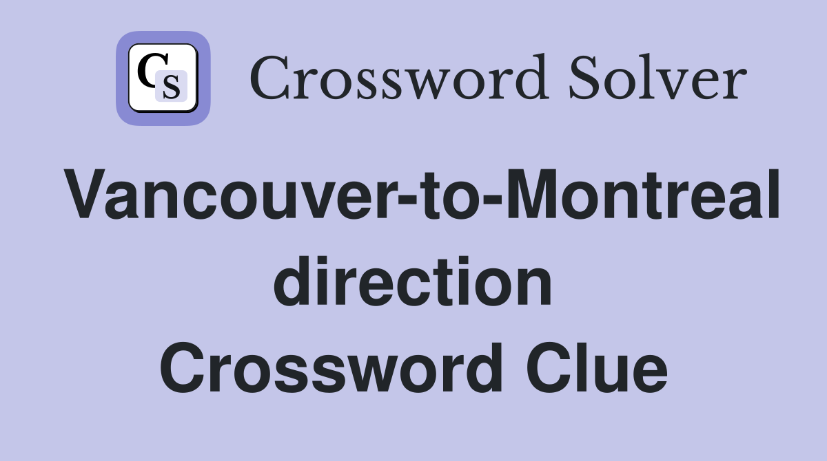 Vancouver-to-Montreal direction Crossword Clue