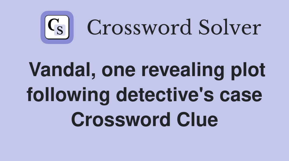 Vandal, one revealing plot following detective's case Crossword Clue