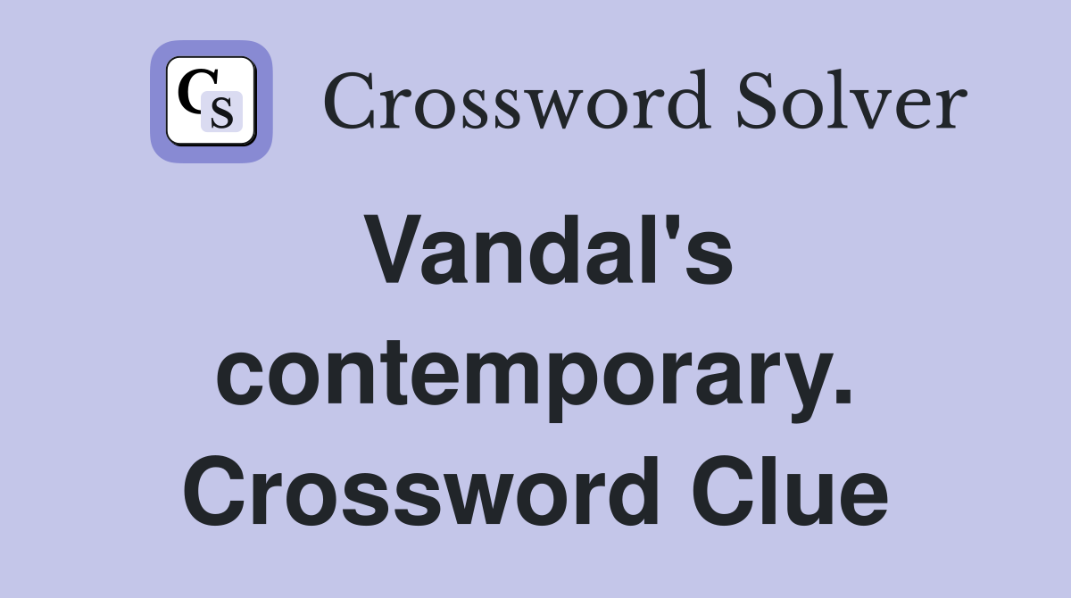 Vandal's contemporary. Crossword Clue