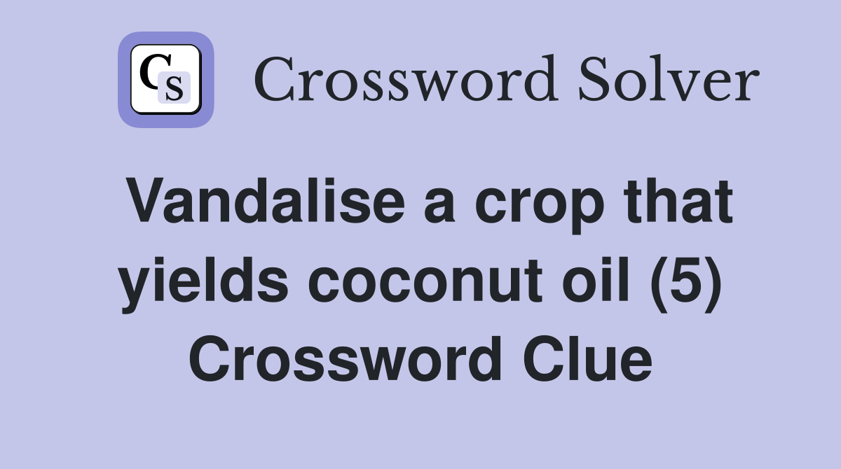 Vandalise a crop that yields coconut oil (5) Crossword Clue
