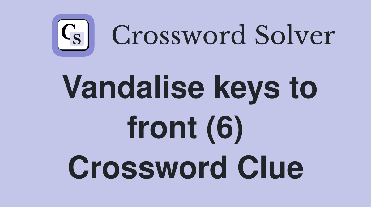 Vandalise keys to front (6) Crossword Clue