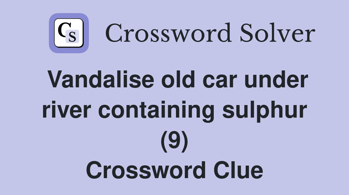 Vandalise old car under river containing sulphur (9) Crossword Clue