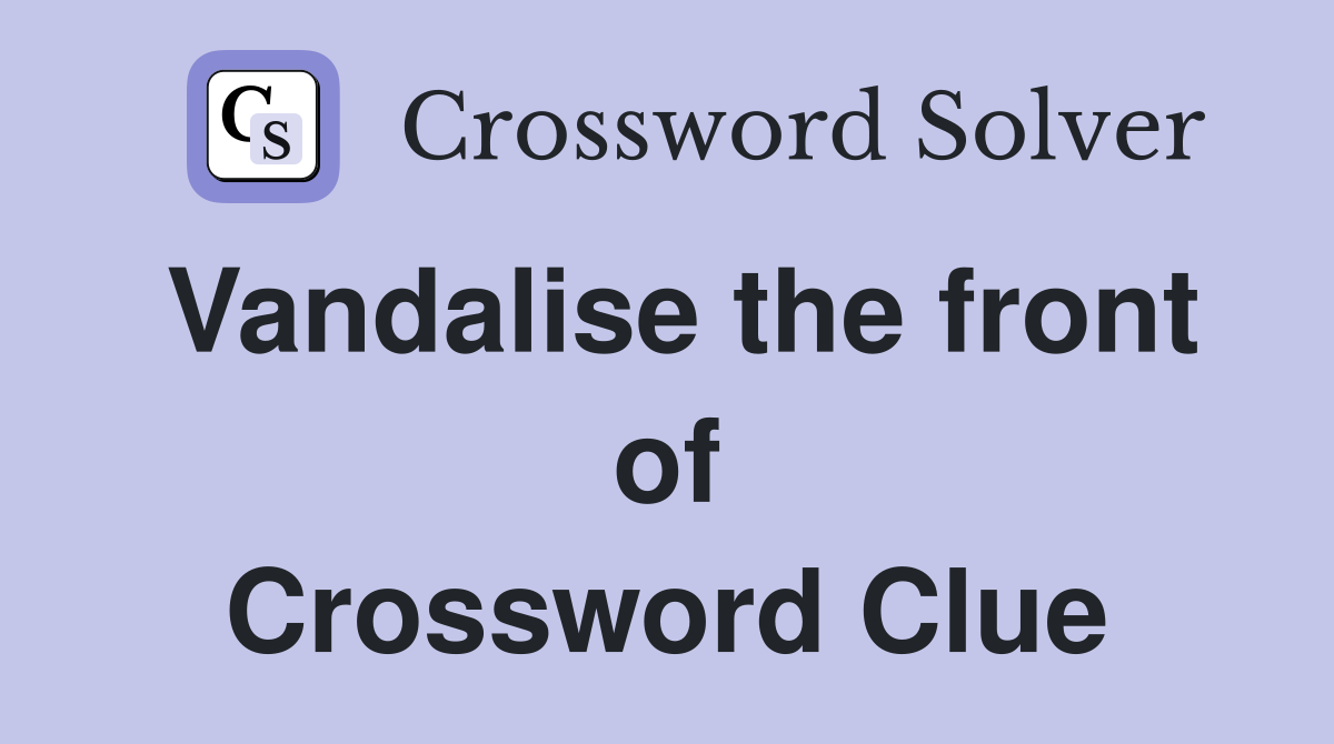 Vandalise the front of Crossword Clue