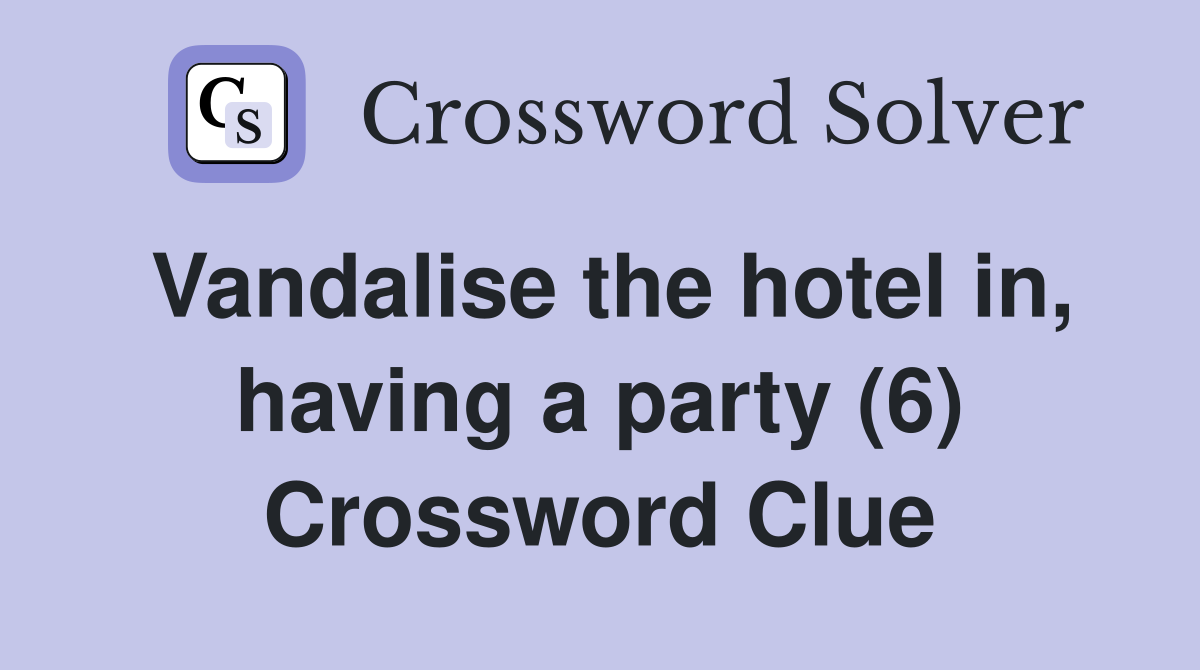 Vandalise the hotel in, having a party (6) Crossword Clue