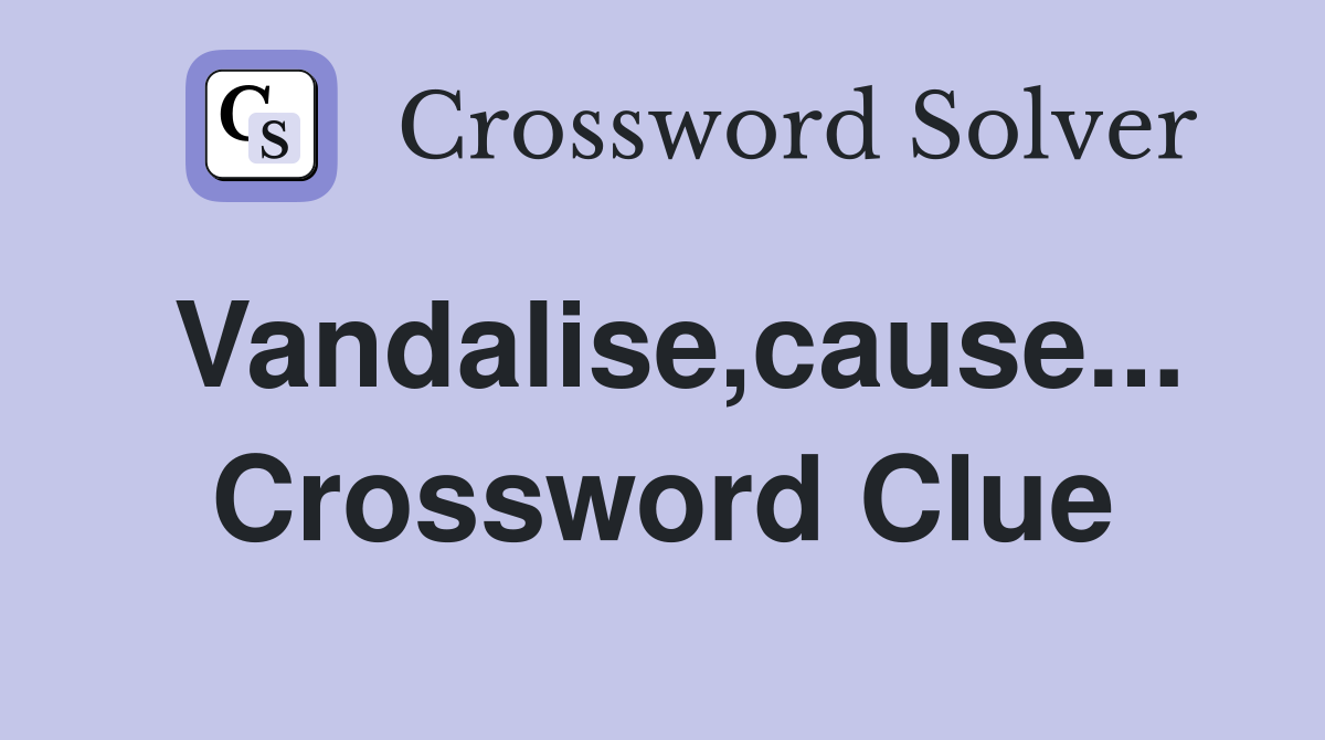 Vandalise,cause... Crossword Clue