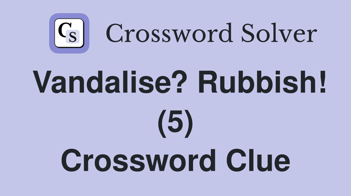 Vandalise? Rubbish! (5) Crossword Clue