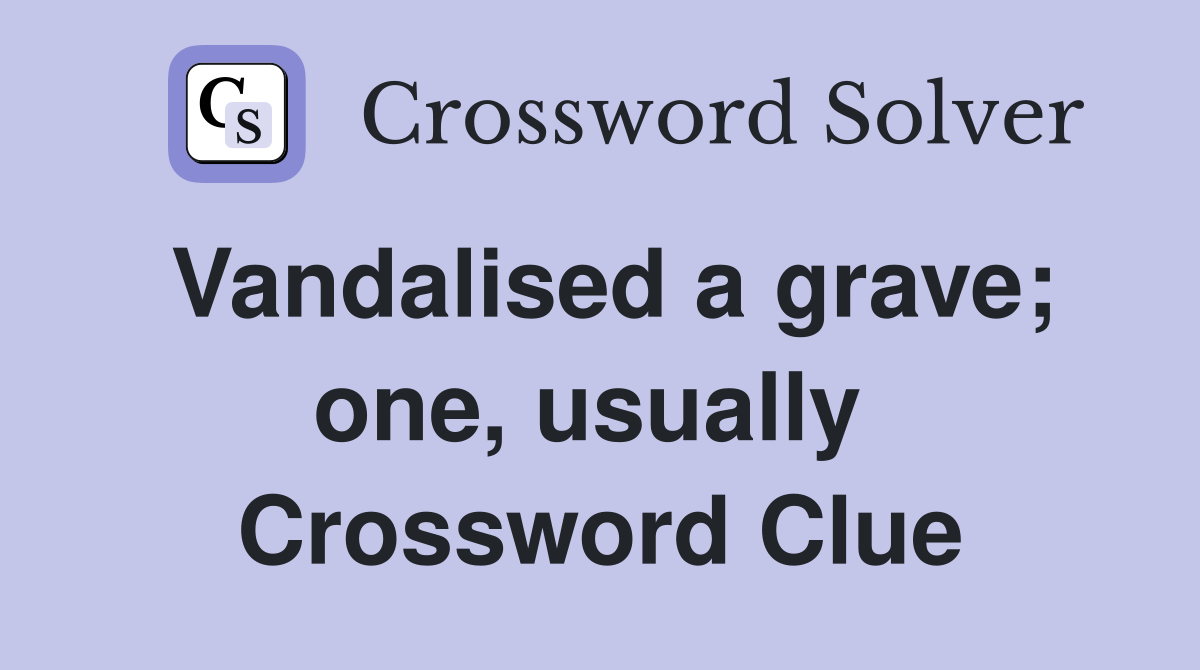 Vandalised a grave; one, usually  Crossword Clue