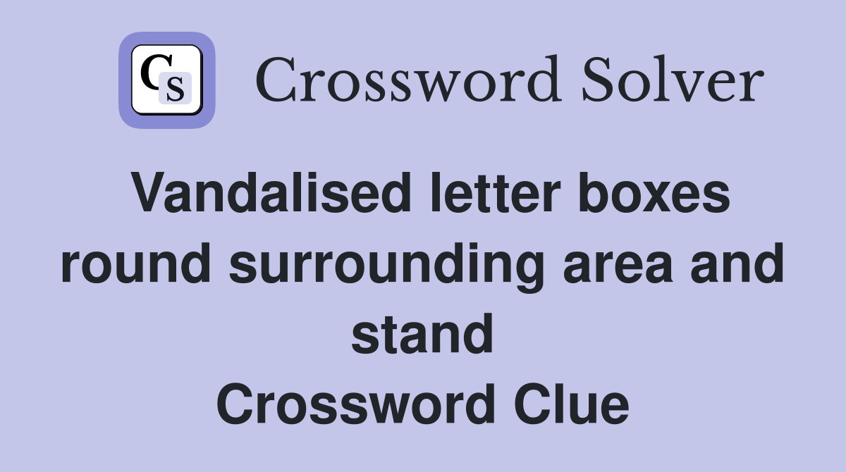 Vandalised letter boxes round surrounding area and stand Crossword Clue
