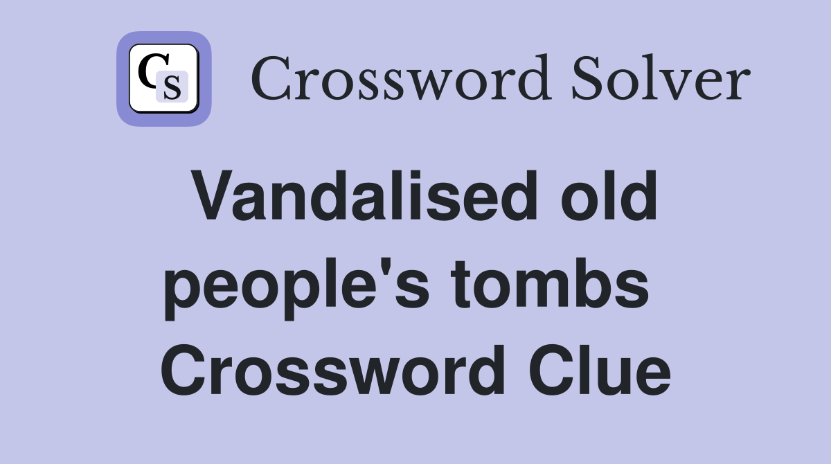 Vandalised old people's tombs  Crossword Clue
