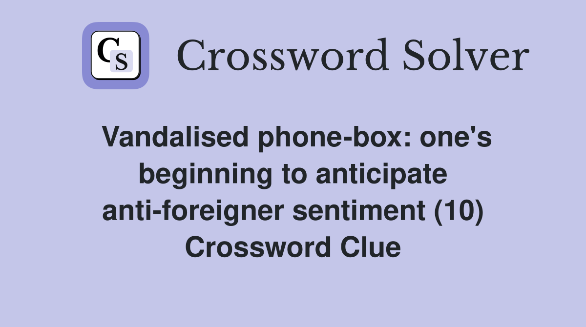 Vandalised phone-box: one's beginning to anticipate anti-foreigner sentiment (10) Crossword Clue
