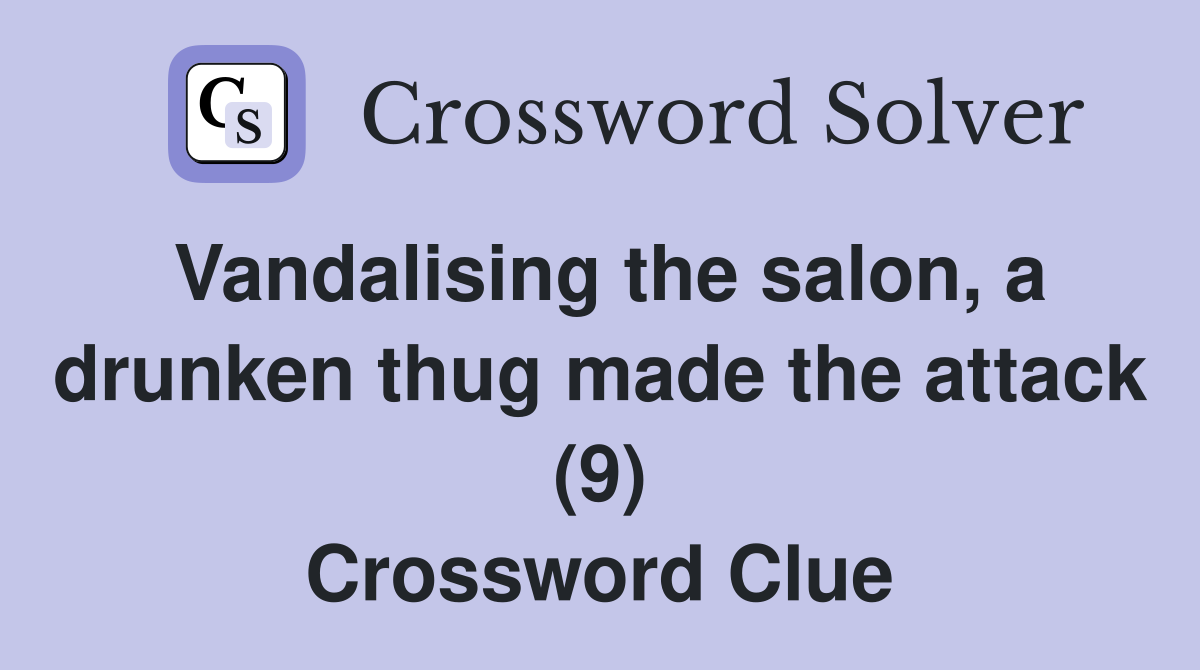 Vandalising the salon, a drunken thug made the attack (9) Crossword Clue