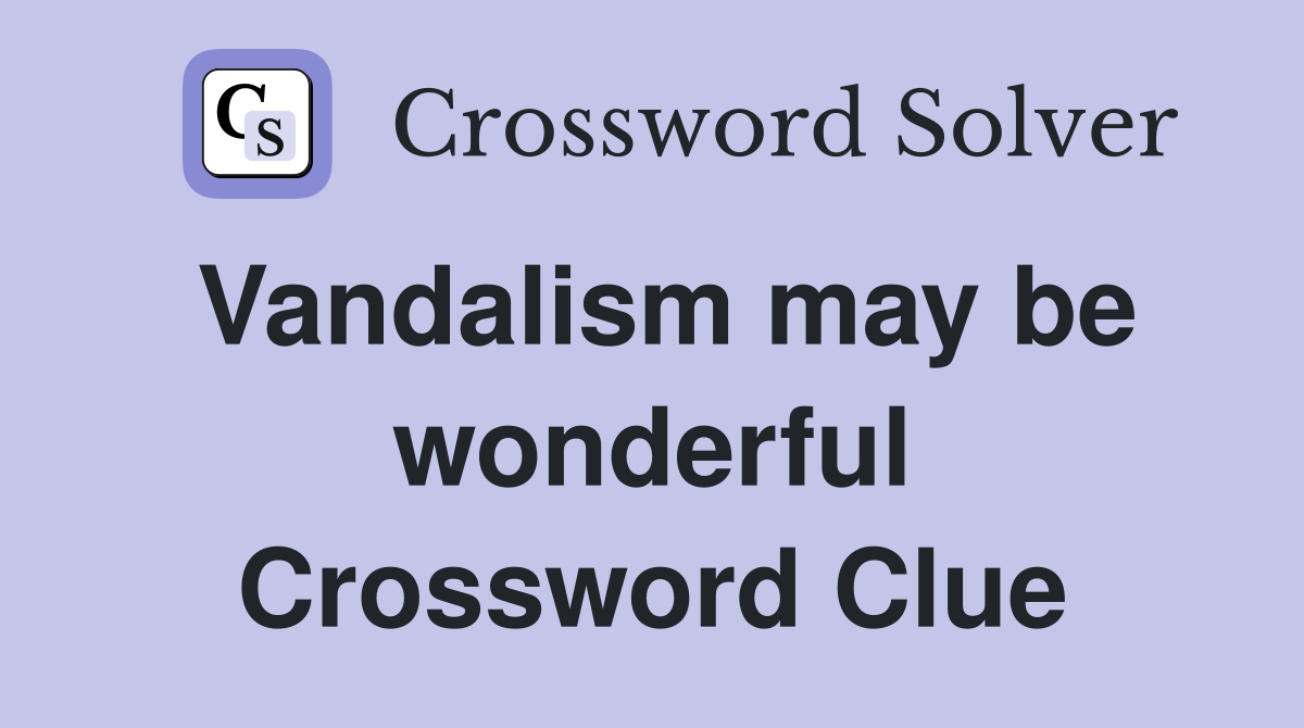 Vandalism may be wonderful Crossword Clue