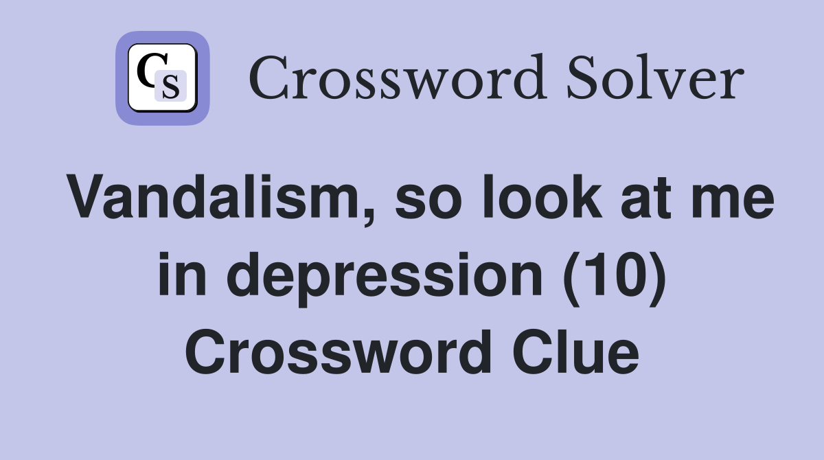 Vandalism, so look at me in depression (10) Crossword Clue