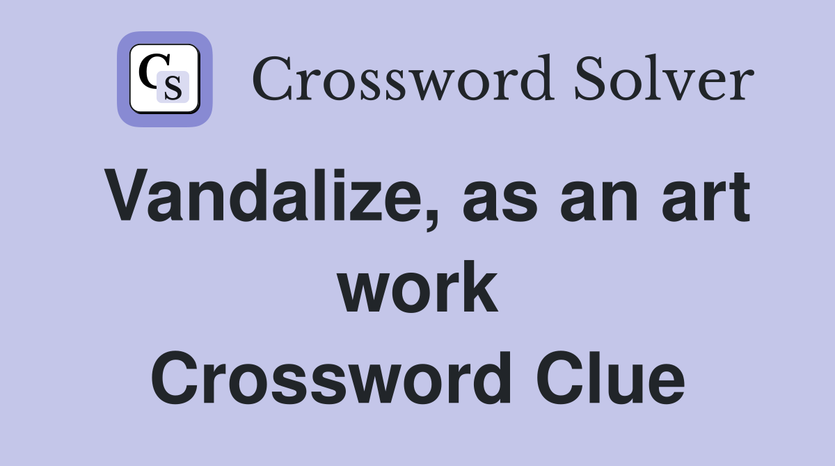 Vandalize, as an art work Crossword Clue