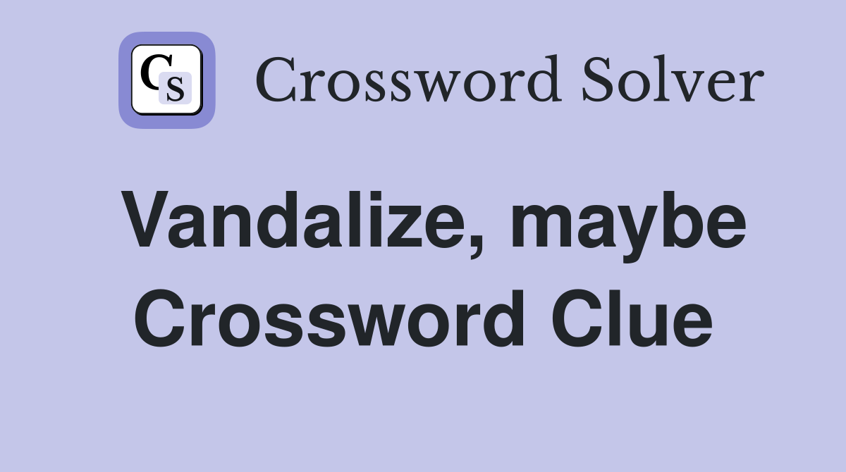 Vandalize, maybe Crossword Clue