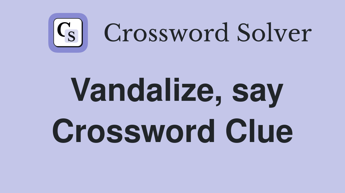 Vandalize, say Crossword Clue