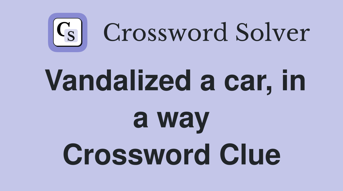 Vandalized a car, in a way Crossword Clue