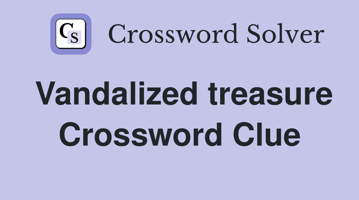 Vandalized treasure Crossword Clue