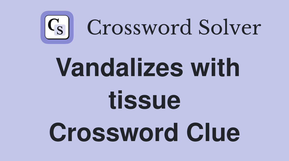 Vandalizes with tissue Crossword Clue