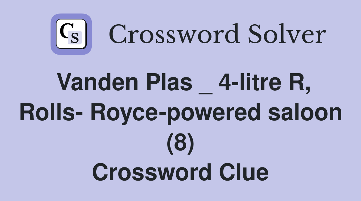 Vanden Plas _ 4-litre R, Rolls- Royce-powered saloon (8) Crossword Clue
