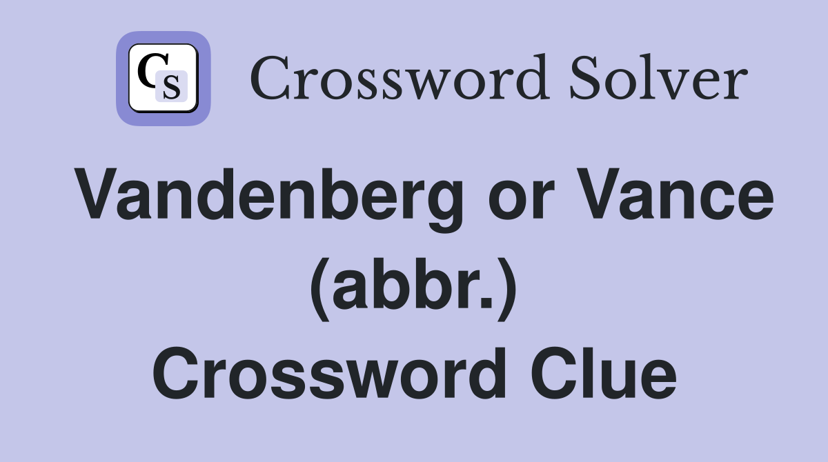 Vandenberg or Vance (abbr.) Crossword Clue
